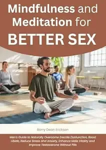 Mindfulness and Meditation for Better Sex Men's Guide to Naturally Overcome Erectile Dysfunction, Boost Libido, Reduce Stress