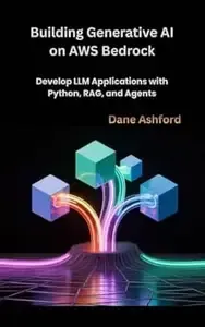 Building Generative AI on AWS Bedrock Develop LLM Applications with Python, RAG, and Agents