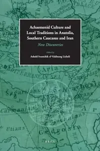 Achaemenid Culture and Local traditions in Anatolia, Southern Caucasus and Iran New Discoveries