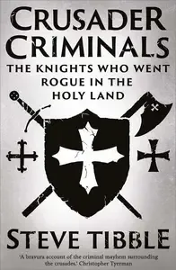 Crusader Criminals The Knights Who Went Rogue in the Holy Land