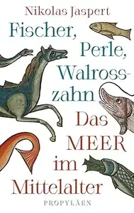 Fischer, Perle, Walrosszahn - Das Meer im Mittelalter Ein neuer Blick auf das Mittelalter