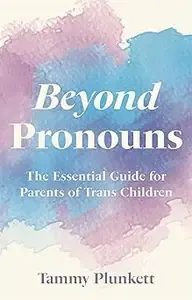 Beyond Pronouns The Essential Guide for Parents of Trans Children (AZW3)