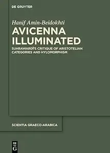 Avicenna Illuminated Suhrawardī's Critique of Aristotelian Categories and Hylomorphism