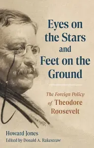 Eyes on the Stars and Feet on the Ground The Foreign Policy of Theodore Roosevelt