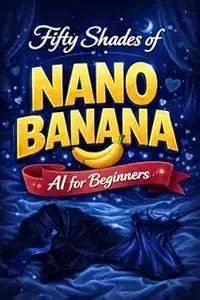 FIFTY SHADES OF NANO BANANA AI for Beginners