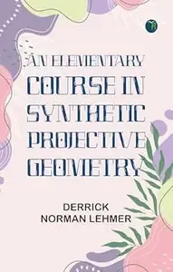 An Elementary Course in Synthetic Projective Geometry