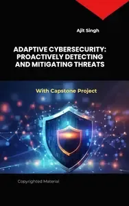 Adaptive Cybersecurity Proactively Detecting and Mitigating Threats