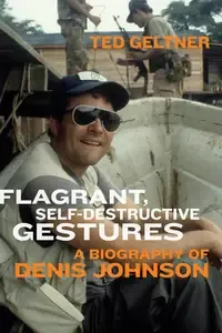 Flagrant, Self-Destructive Gestures A Biography of Denis Johnson