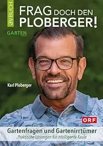 Frag doch den Ploberger! Gartenfragen und Gartenirrtümer (Gartentipps mit Karl Ploberger)