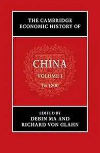 The Cambridge Economic History of China Volume 1, To 1800