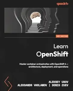 Learn OpenShift Master container orchestration with OpenShift 4 - architecture, deployment, and operations