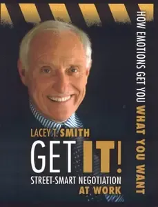 Get It! Street-Smart Negotiation at Work How Emotions Get You What You Want