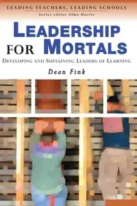 Leadership for Mortals Developing and Sustaining Leaders of Learning (Leading Teachers, Leading Schools Series)