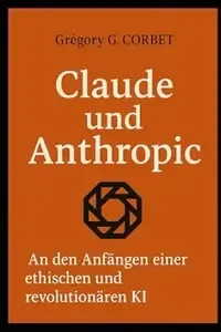 Claude und Anthropic Die Ursprünge einer ethischen und revolutionären KI (IA aujourd'hui et demain)