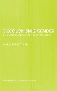 Decolonising Gender Literature, Enlightenment and the Feminine Real (Decolonizing Gender Literature and a Poetics of the Real