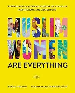 Muslim Women Are Everything Stereotype-Shattering Stories of Courage, Inspiration, and Adventure