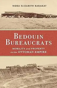 Bedouin Bureaucrats Mobility and Property in the Ottoman Empire