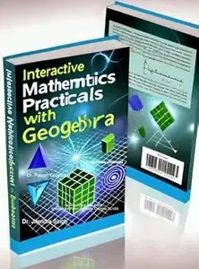 INTERACTIVE MATHEMATICS PRACTICALS WITH GEOGEBRA (Mathematics Practical Book for B.Sc. Semester -I and II)