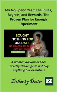 My No-Spend Year The Rules, Regrets, and Rewards, The Proven Plan for Enough Experiment