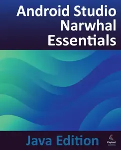Android Studio Narwhal Essentials - Java Edition Developing Android Apps Using Android Studio Narwhal and Java