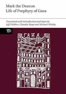 Mark the Deacon The Life of Porphyry of Gaza Translated with Introduction and Notes