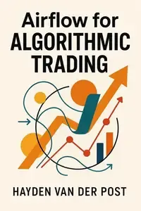 Airflow for Algorithmic Trading Automating Market Data, Backtests, Models, and Live Execution A Comprehensive Guide