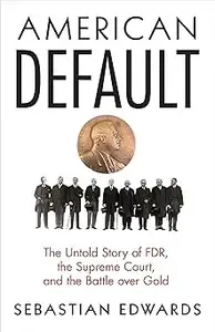 American Default The Untold Story of FDR, the Supreme Court, and the Battle over Gold