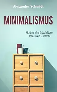 Minimalismus Nicht nur eine Entscheidung, sondern ein Lebensstil