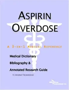 Aspirin Overdose A Medical Dictionary, Bibliography, And Annotated Research Guide To Internet References