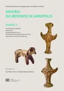 Aigeira I Die mykenische Akropolis Faszikel 3 Vormykenische Keramik. Kleinfunde. Archaozoologische und archaobotanische Hint