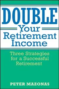 Double Your Retirement Income Three Strategies for a Successful Retirment