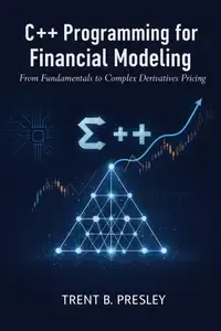 C++ Programming for Financial Modeling From Fundamentals to Complex Derivatives Pricing