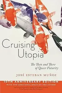 Cruising Utopia, 10th Anniversary Edition The Then and There of Queer Futurity