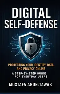 DIGITAL SELF-DEFENSE Protecting Your Identity, Data, and Privacy Online