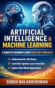 Artificial Intelligence & Machine Learning A Complete Beginner's Guide from First Principles