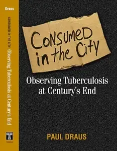 Consumed in the City Observing Tuberculosis at Century's End