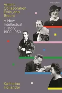 Artistic Collaboration, Exile, and Brecht A New Intellectual History, 1900-1950