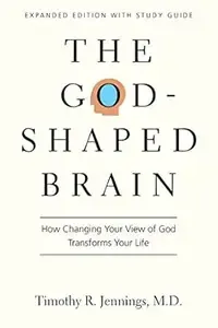 The God-Shaped Brain How Changing Your View of God Transforms Your Life
