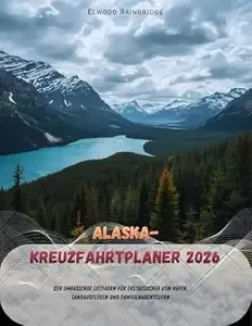 Alaska-Kreuzfahrtplaner 2026 Der umfassende Leitfaden für Erstbesucher von Häfen, Landausflügen und Familienabenteuern