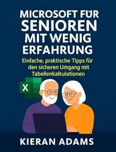Microsoft Excel für Senioren mit wenig Erfahrung Einfache, praktische Tipps für den sicheren Umgang mit Tabellenkalkulationen