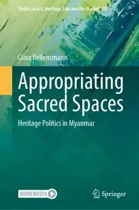 Appropriating Sacred Spaces Heritage Politics in Myanmar