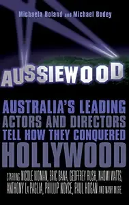 Aussiewood Australia's Leading Actors and Directors Tell How They Conquered Hollywood