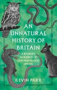 An Unnatural History of Britain A Journey In Search of Our Non-Native Species