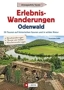 Erlebnis-Wanderungen Odenwald 25 Touren am Wasser, in wilder Natur und auf den Spuren der Römer und Nibelungen
