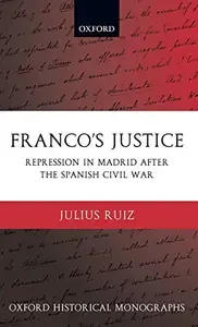 Franco's Justice Repression in Madrid after the Spanish Civil War (Oxford Historical Monographs)