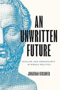 An Unwritten Future Realism and Uncertainty in World Politics