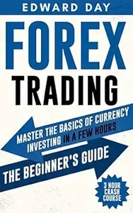 Forex Trading Master The Basics of Currency Investing in a few Hours- The Beginner's Guide (3 Hour Crash Course)