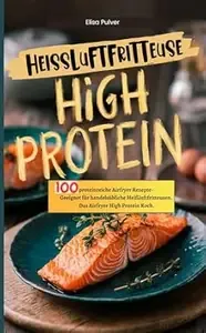 Heißluftfritteuse High Protein 100 proteinreiche Airfryer Rezepte- Geeignet für handelsübliche Heißluftfritteusen