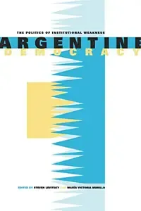 Argentine Democracy The Politics of Institutional Weakness