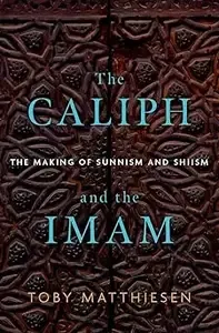 The Caliph and the Imam The Making of Sunnism and Shiism (MOBI)